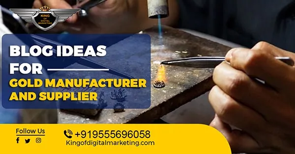 Top Blog Ideas for Gold Manufacturers and Suppliers: Jewelry and Gold Business Blog Topics